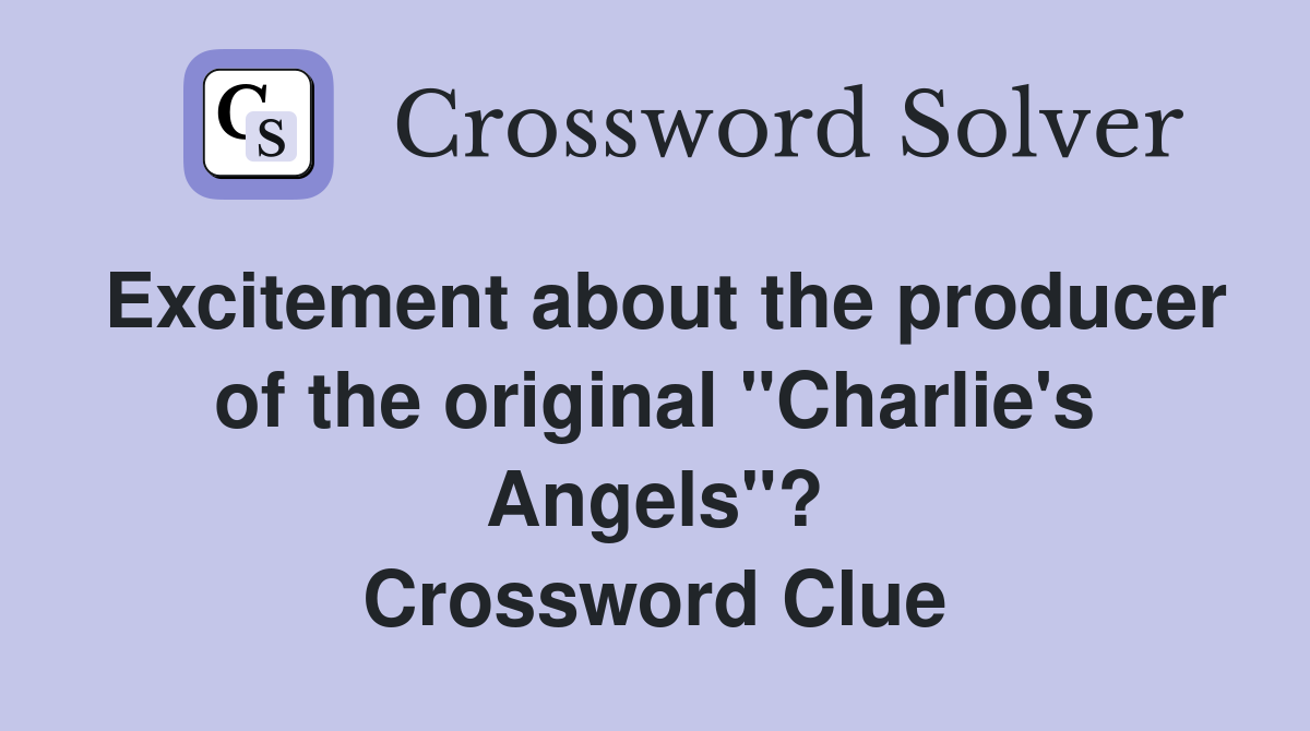 Excitement about the producer of the original "Charlie's Angels"? Crossword Clue