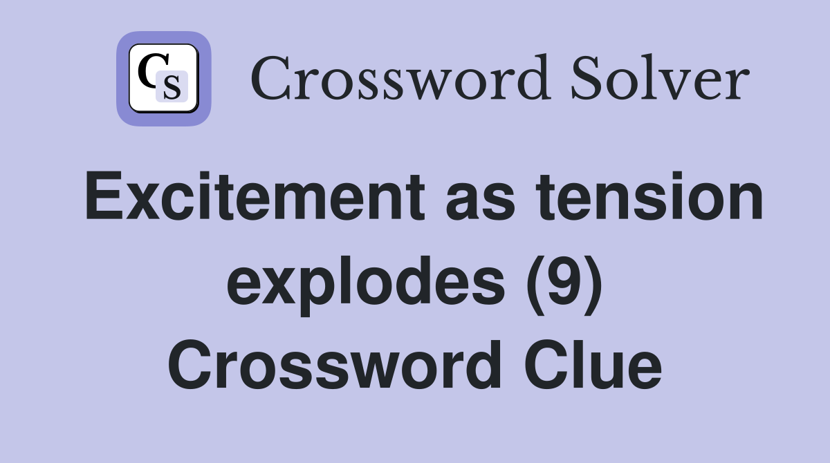 Excitement as tension explodes (9) Crossword Clue