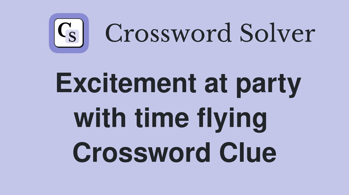 Excitement at party with time flying  Crossword Clue