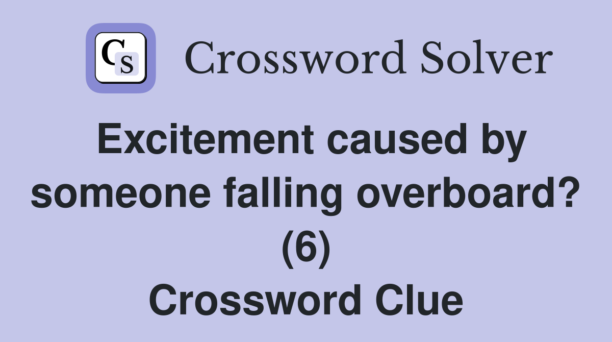 Excitement caused by someone falling overboard? (6) Crossword Clue