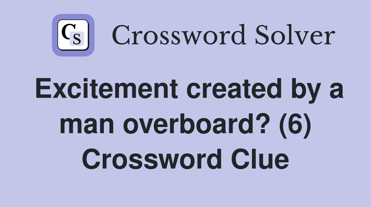 Excitement created by a man overboard? (6) Crossword Clue