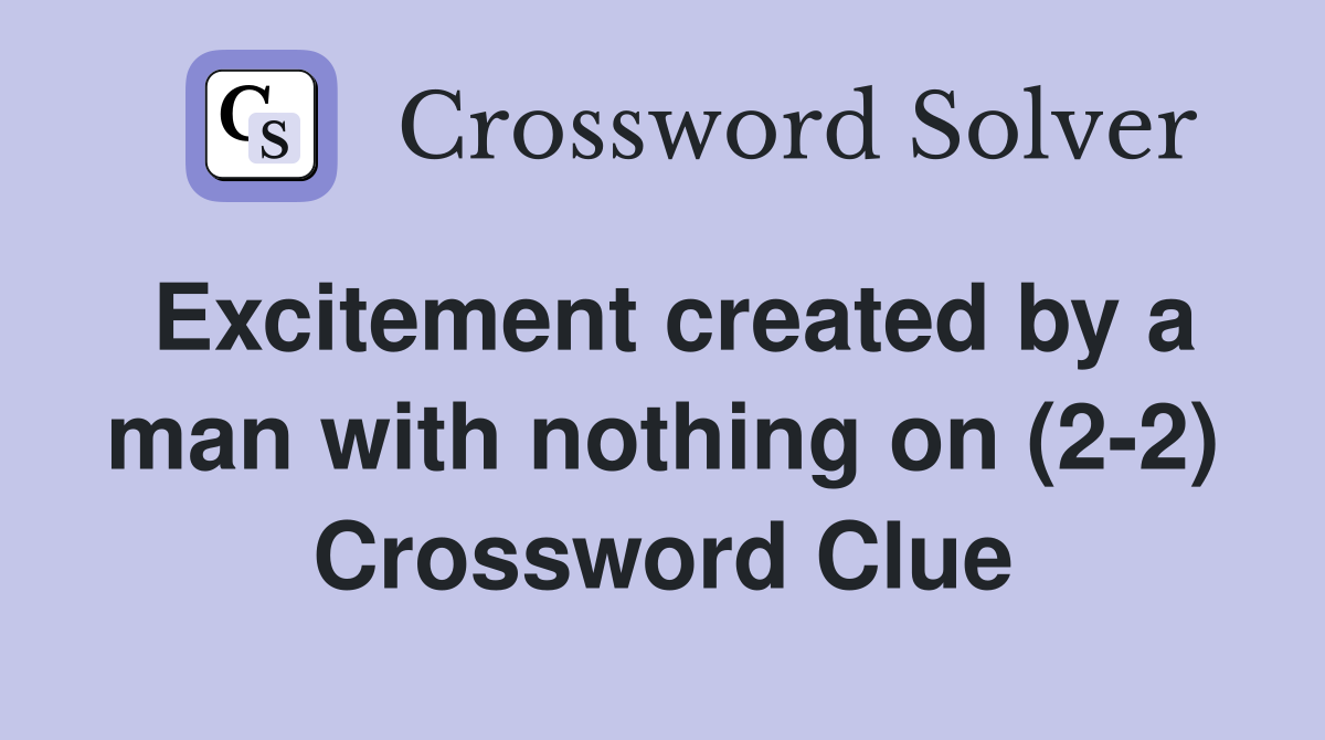 Excitement created by a man with nothing on (2-2) Crossword Clue