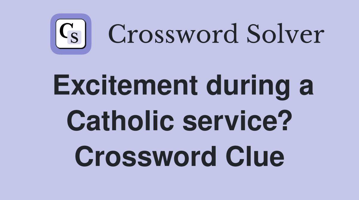 Excitement during a Catholic service? Crossword Clue