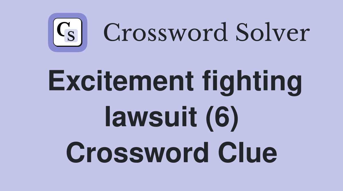 Excitement fighting lawsuit (6) Crossword Clue