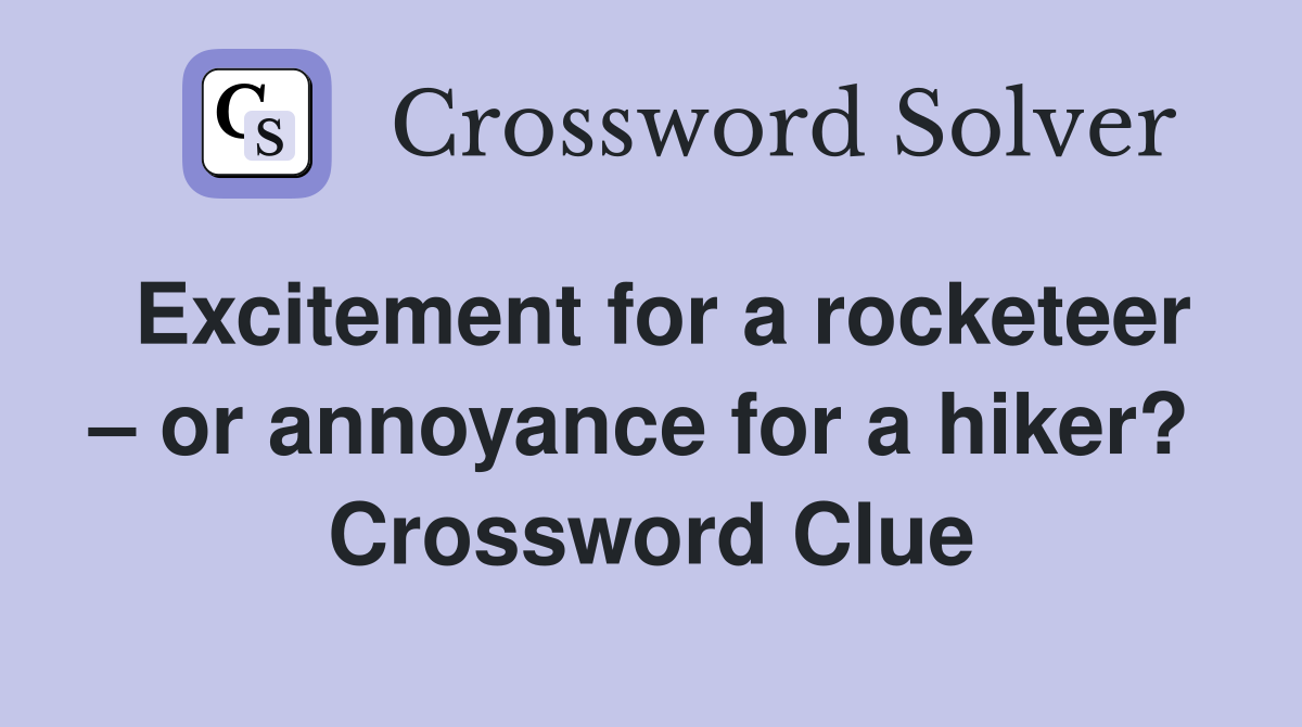 Excitement for a rocketeer – or annoyance for a hiker?  Crossword Clue