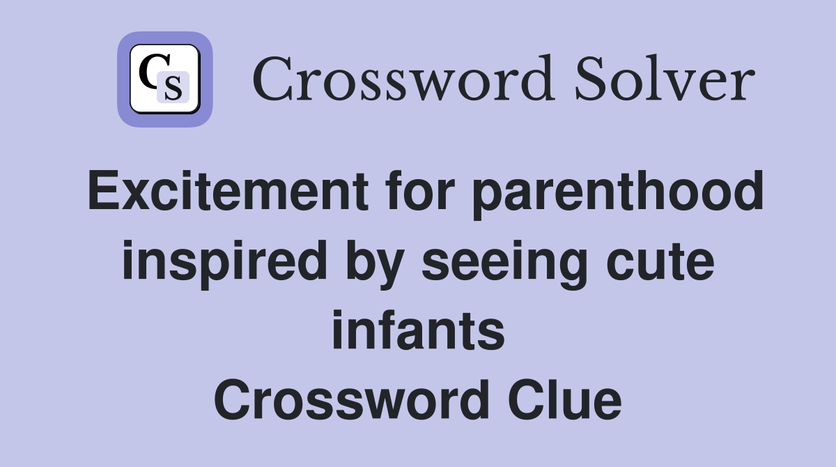 Excitement for parenthood inspired by seeing cute infants Crossword Clue