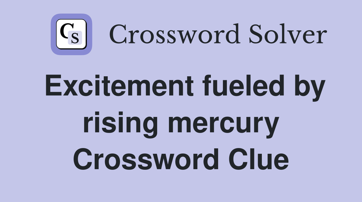 Excitement fueled by rising mercury Crossword Clue