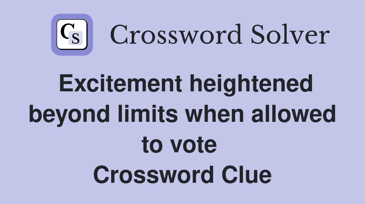 Excitement heightened beyond limits when allowed to vote  Crossword Clue