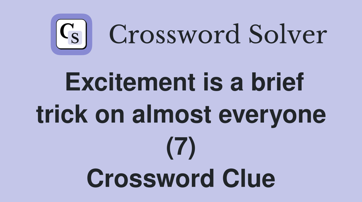 Excitement is a brief trick on almost everyone (7) Crossword Clue