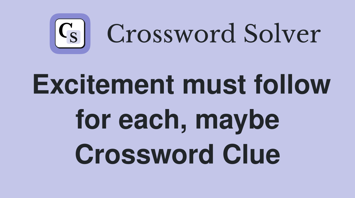 Excitement must follow for each, maybe Crossword Clue