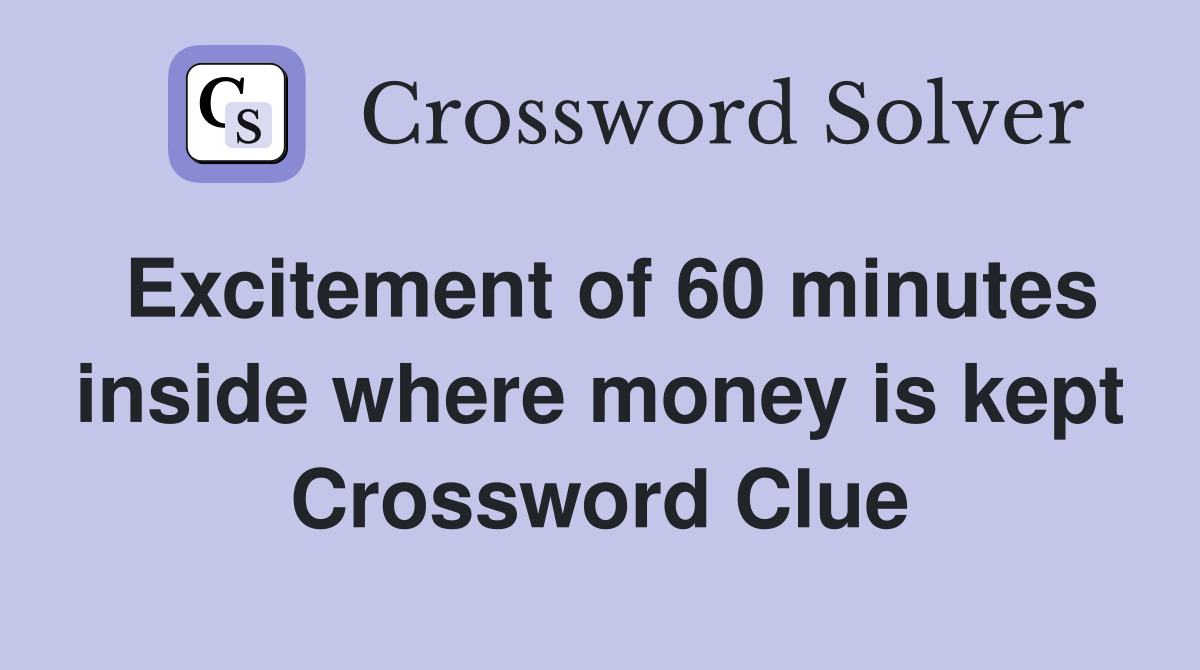 Excitement of 60 minutes inside where money is kept Crossword Clue