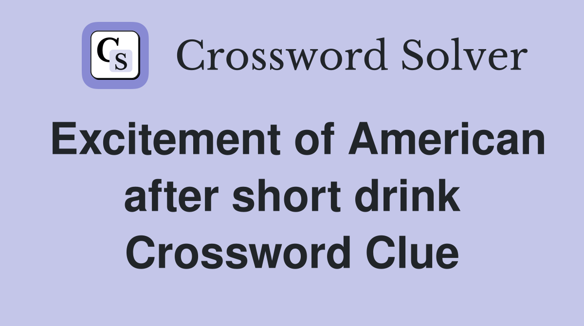 Excitement of American after short drink Crossword Clue