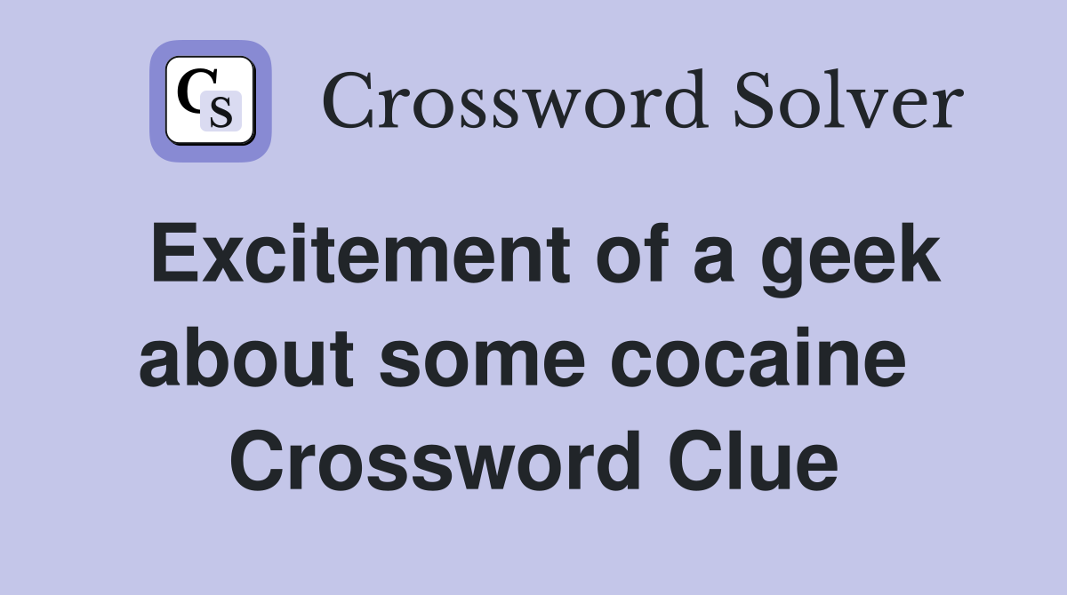 Excitement of a geek about some cocaine  Crossword Clue
