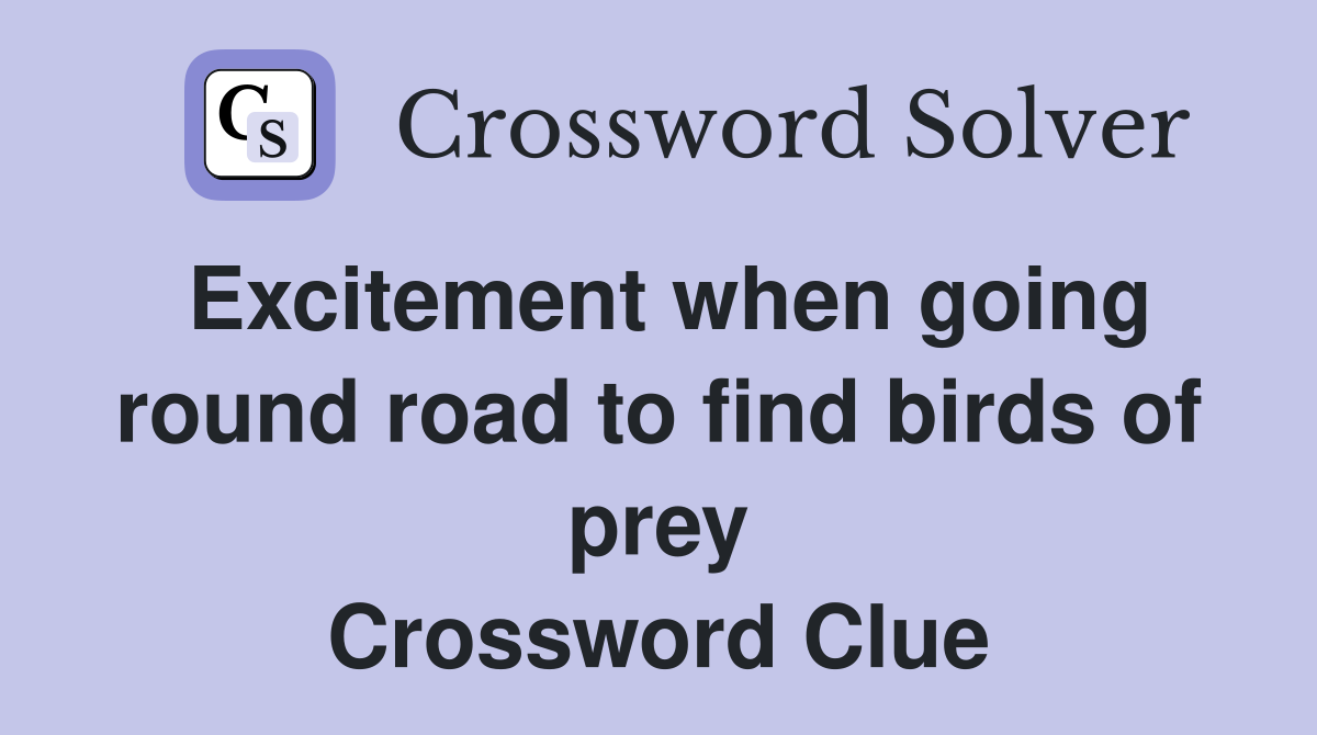 Excitement when going round road to find birds of prey Crossword Clue