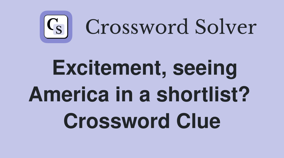 Excitement, seeing America in a shortlist?  Crossword Clue