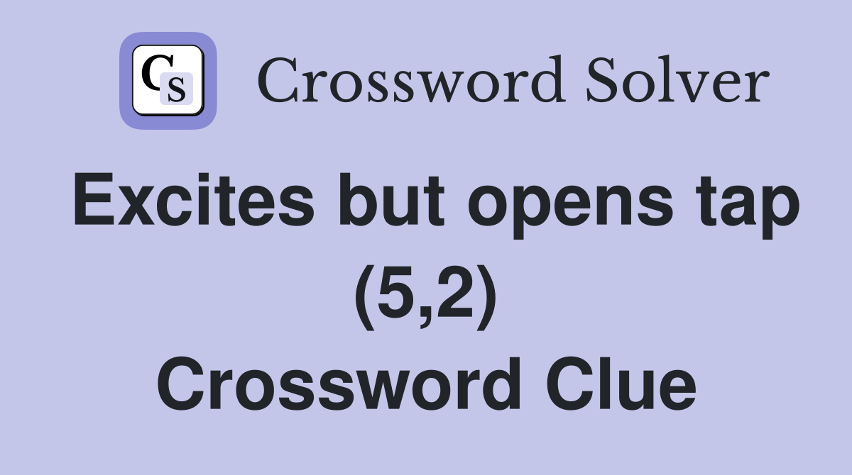 Excites but opens tap (5,2) Crossword Clue