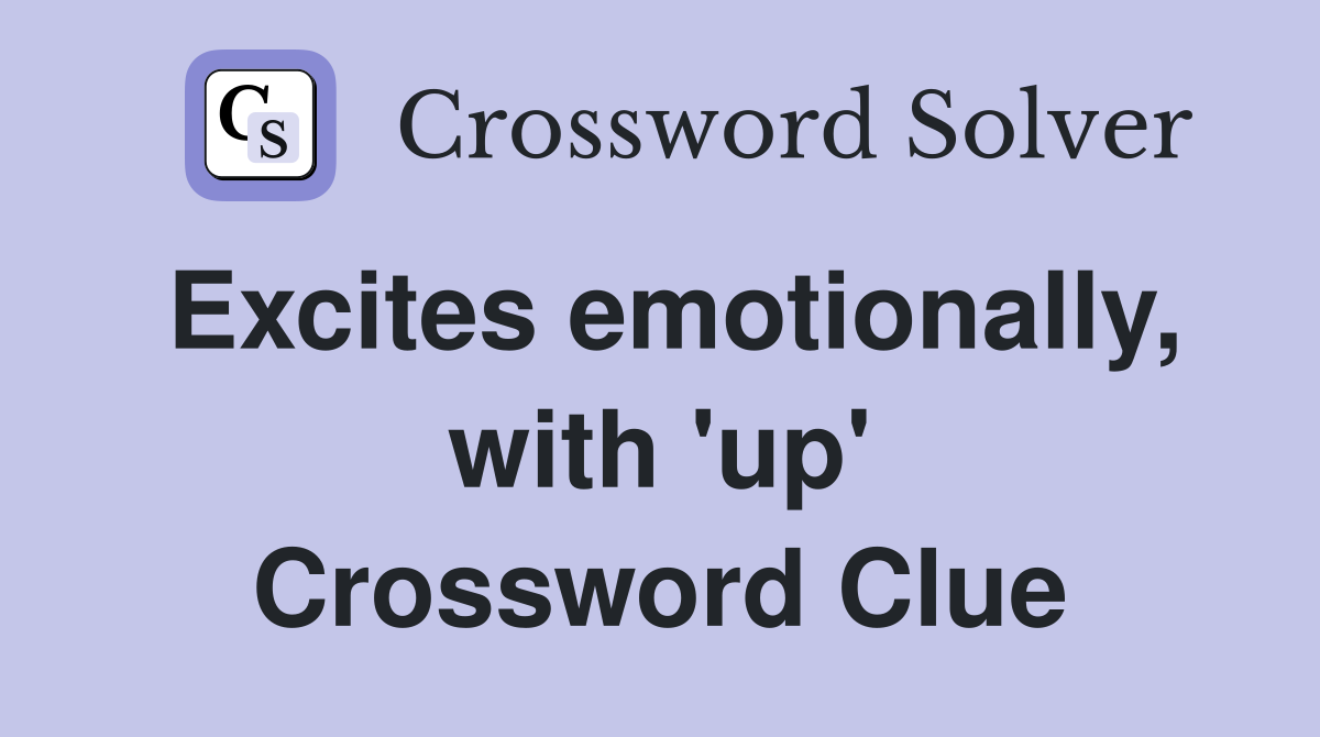 Excites emotionally, with 'up' Crossword Clue