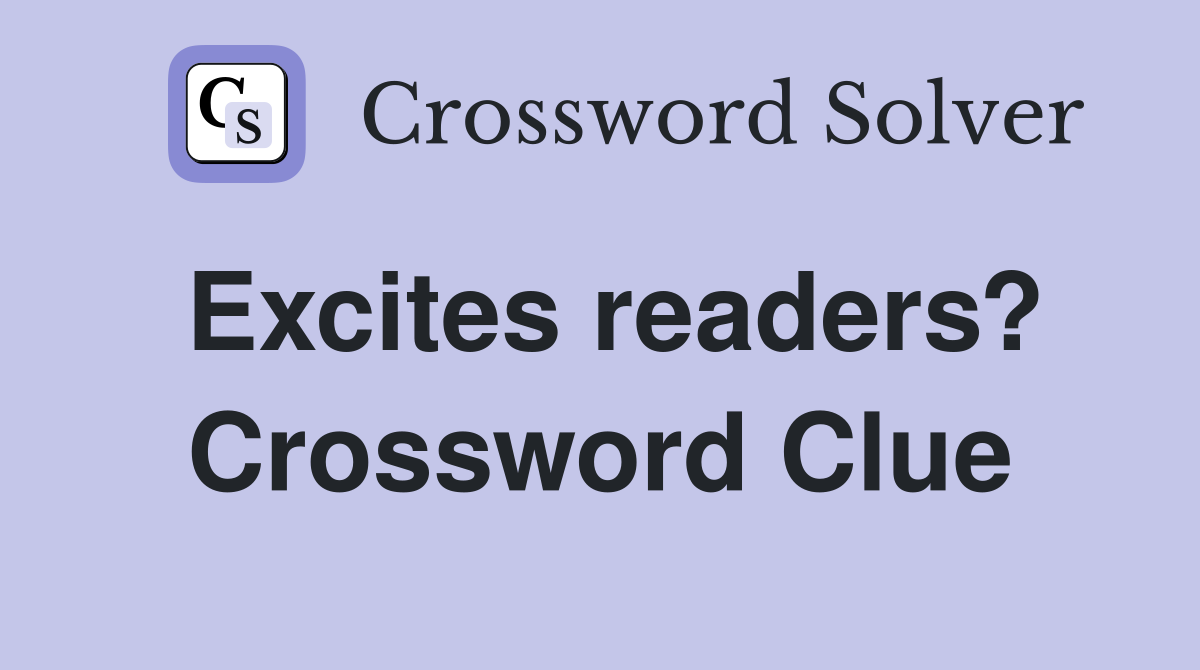 Excites readers? Crossword Clue