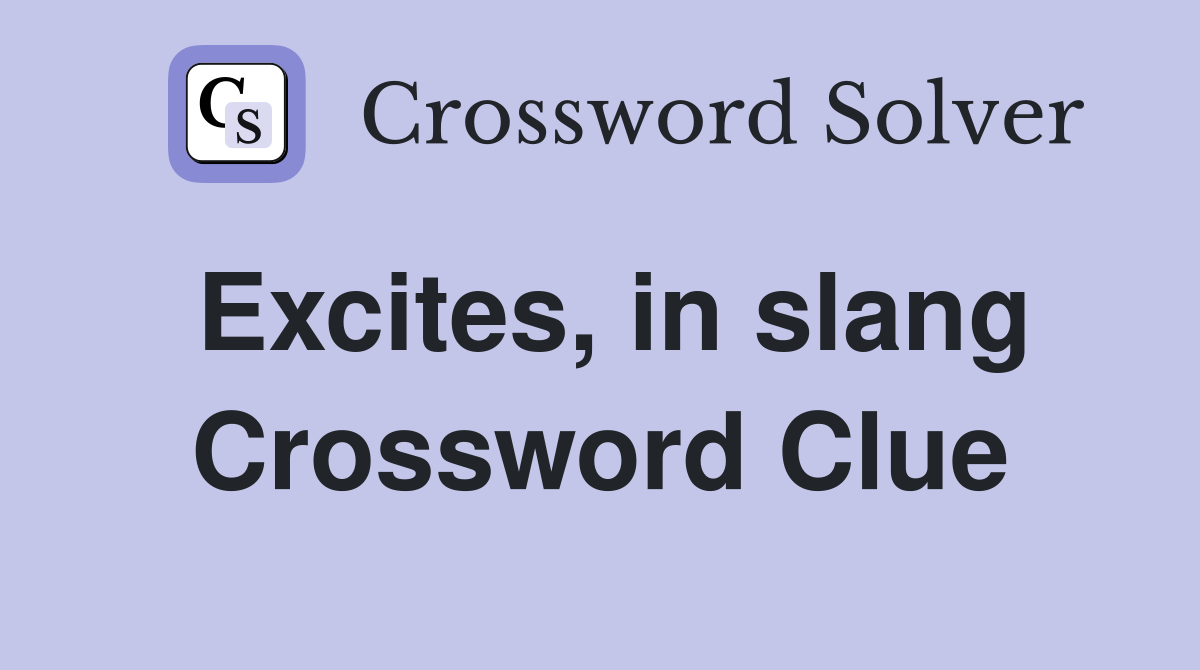 Excites, in slang Crossword Clue