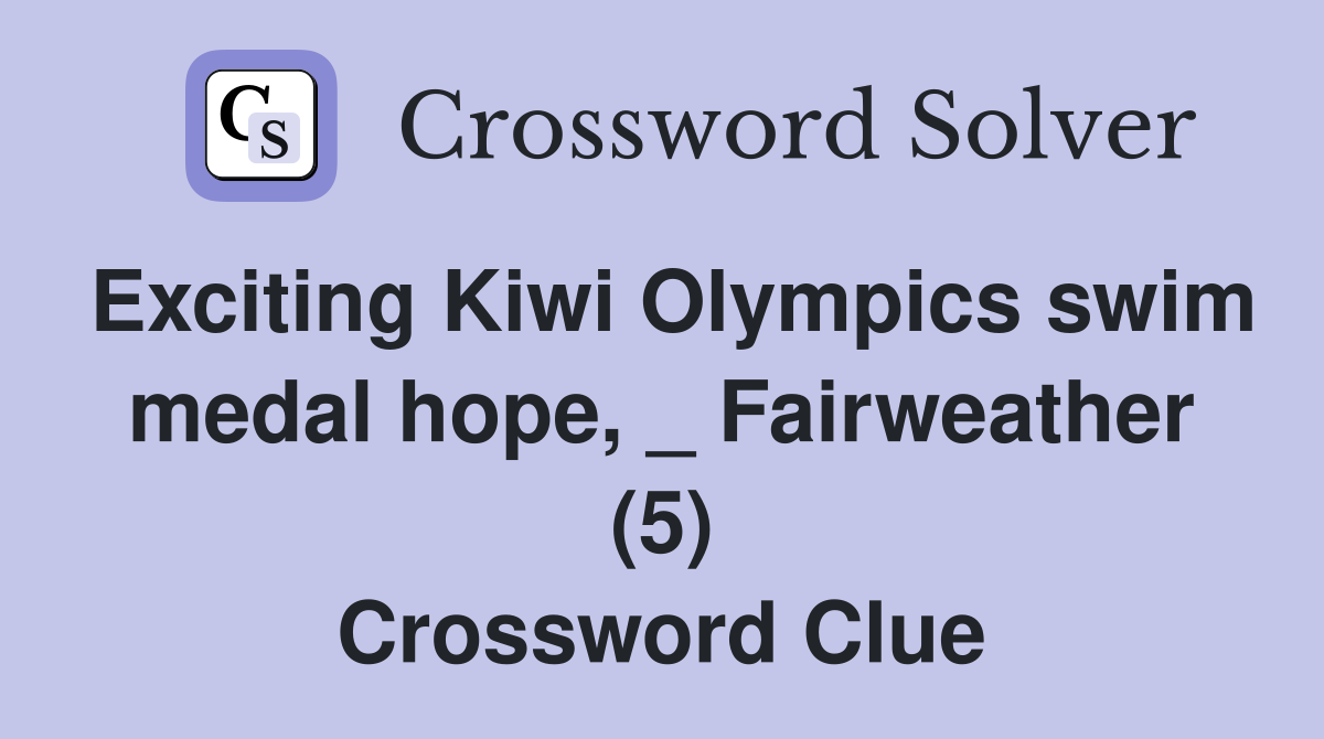 Exciting Kiwi Olympics swim medal hope, _ Fairweather (5) Crossword Clue