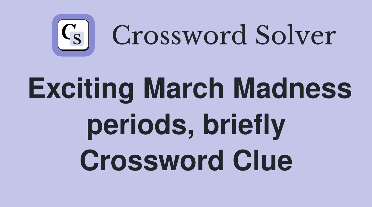 Exciting March Madness periods, briefly Crossword Clue