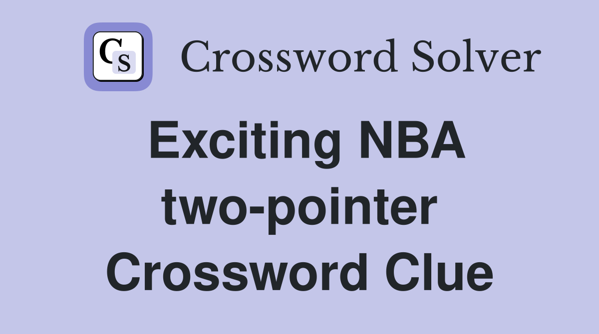 Exciting NBA two-pointer Crossword Clue