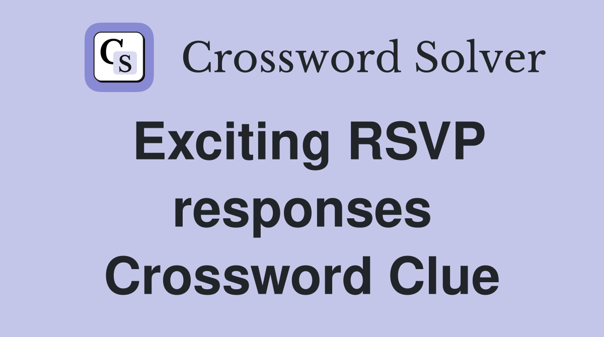Exciting RSVP responses Crossword Clue