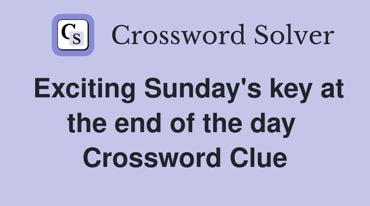 Exciting Sunday's key at the end of the day  Crossword Clue