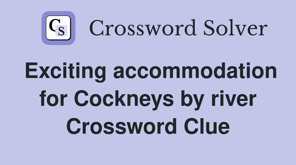 Exciting accommodation for Cockneys by river Crossword Clue