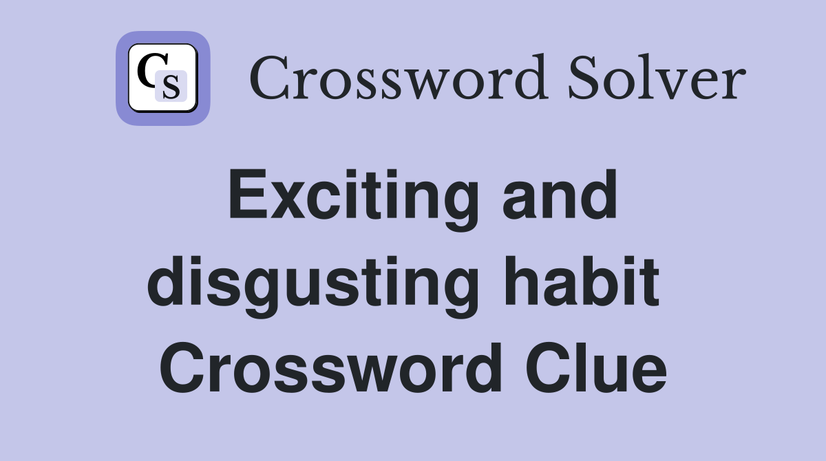Exciting and disgusting habit  Crossword Clue