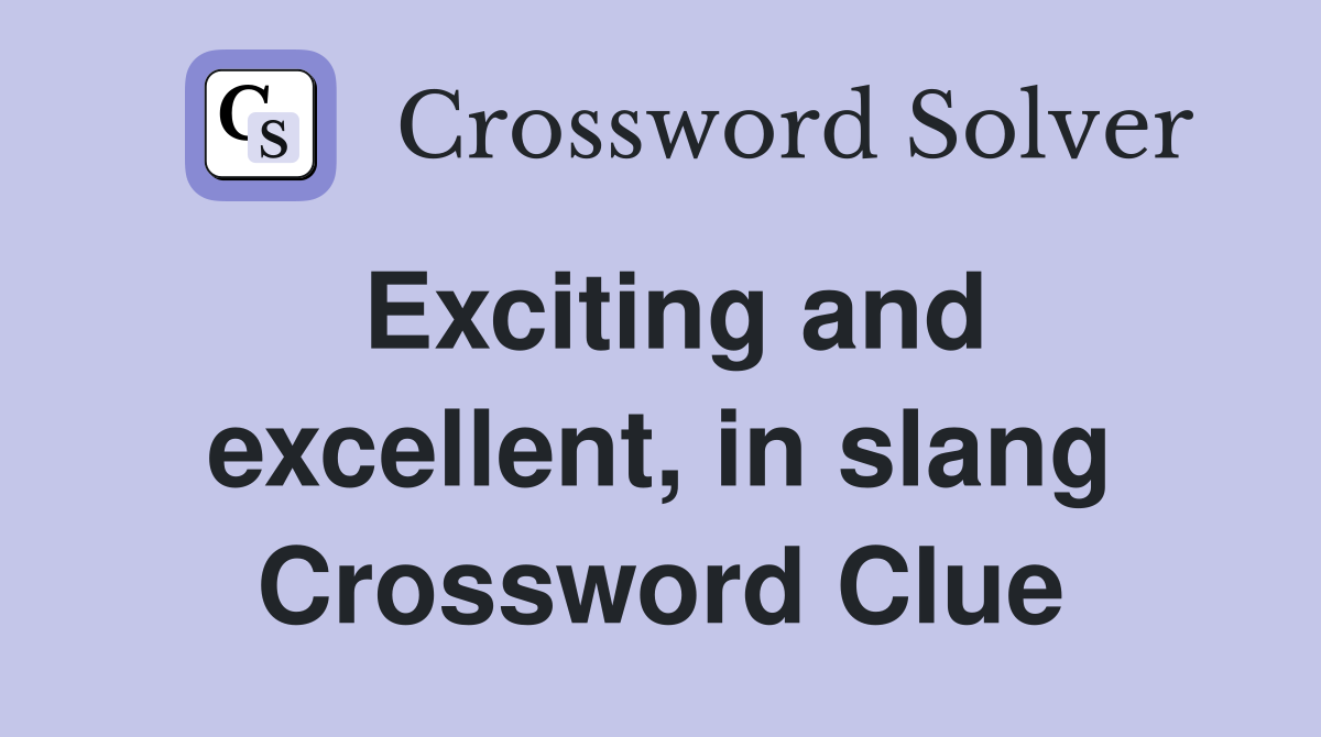 Exciting and excellent, in slang Crossword Clue