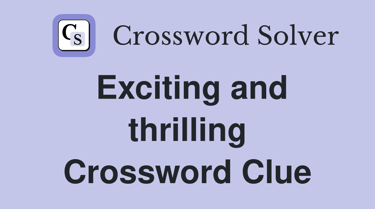 Exciting and thrilling Crossword Clue