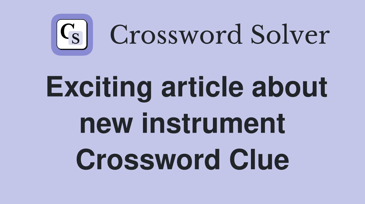 Exciting article about new instrument Crossword Clue