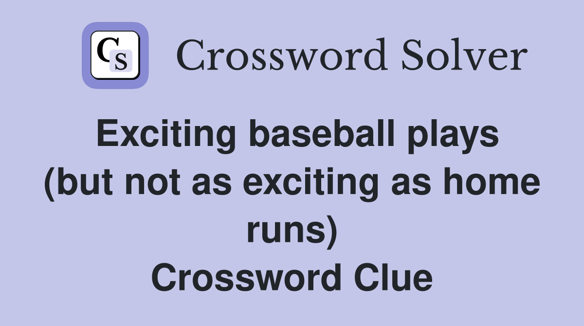 Exciting baseball plays (but not as exciting as home runs) Crossword Clue