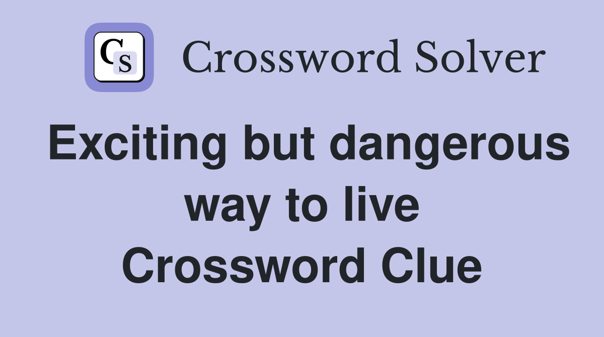 Exciting but dangerous way to live Crossword Clue