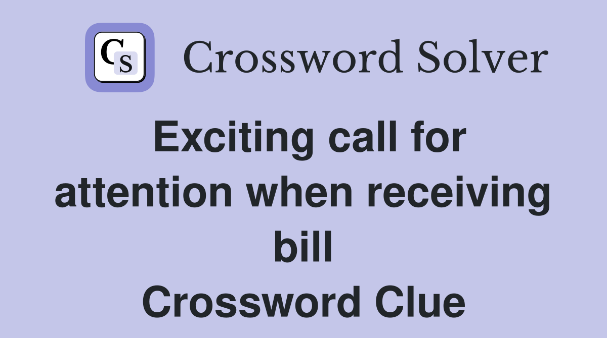 Exciting call for attention when receiving bill Crossword Clue