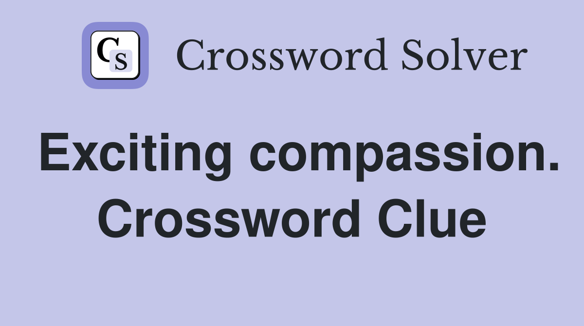 Exciting compassion. Crossword Clue