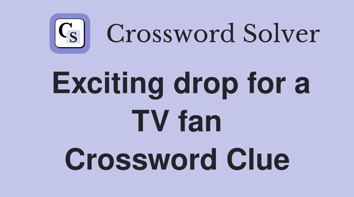 Exciting drop for a TV fan Crossword Clue