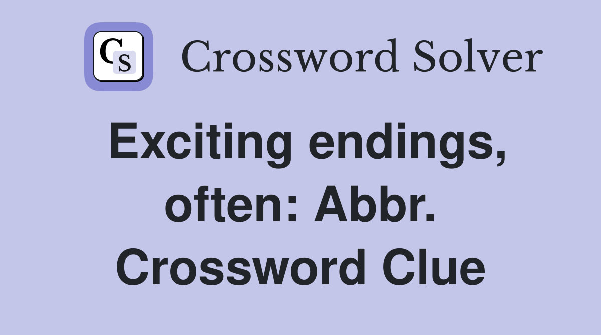 Exciting endings, often: Abbr. Crossword Clue