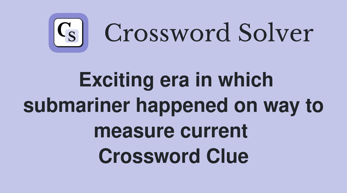 Exciting era in which submariner happened on way to measure current  Crossword Clue
