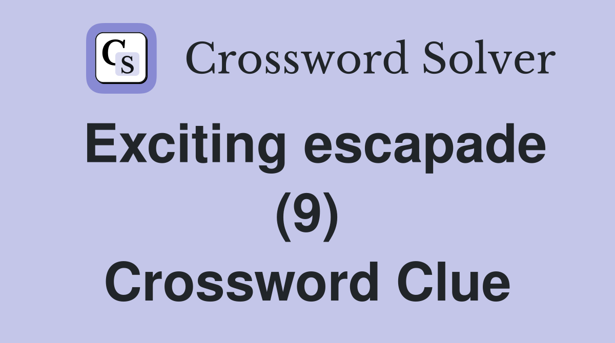 Exciting escapade (9) Crossword Clue