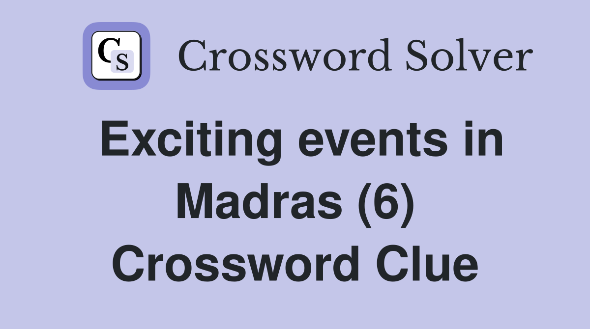 Exciting events in Madras (6) Crossword Clue