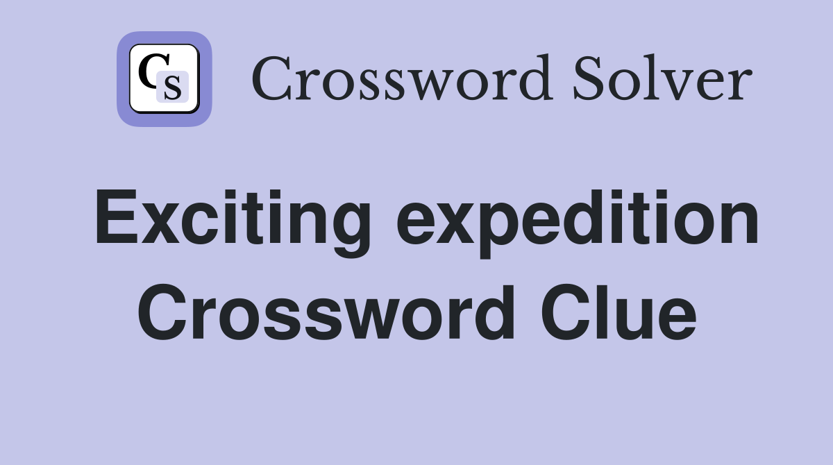 Exciting expedition Crossword Clue