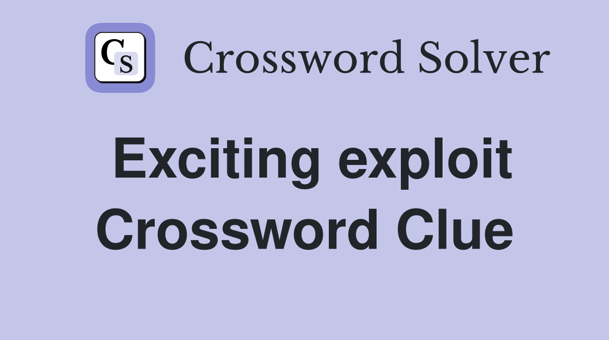 Exciting exploit Crossword Clue