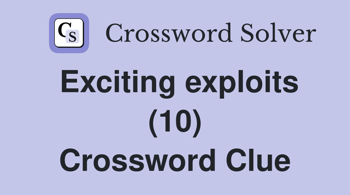 Exciting exploits (10) Crossword Clue