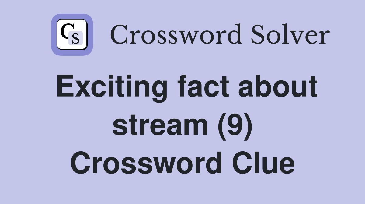 Exciting fact about stream (9) Crossword Clue