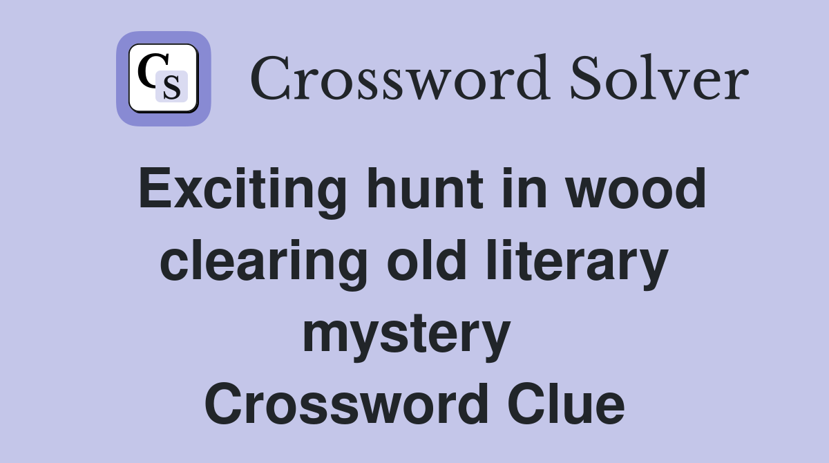 Exciting hunt in wood clearing old literary mystery  Crossword Clue