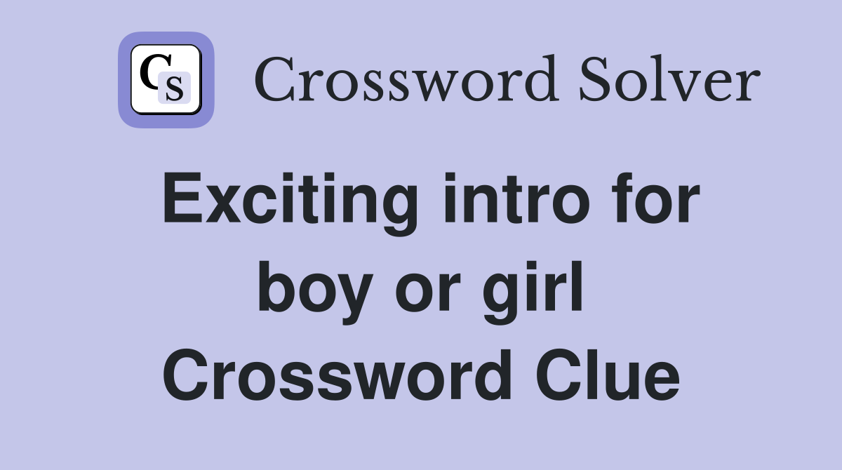 Exciting intro for boy or girl Crossword Clue