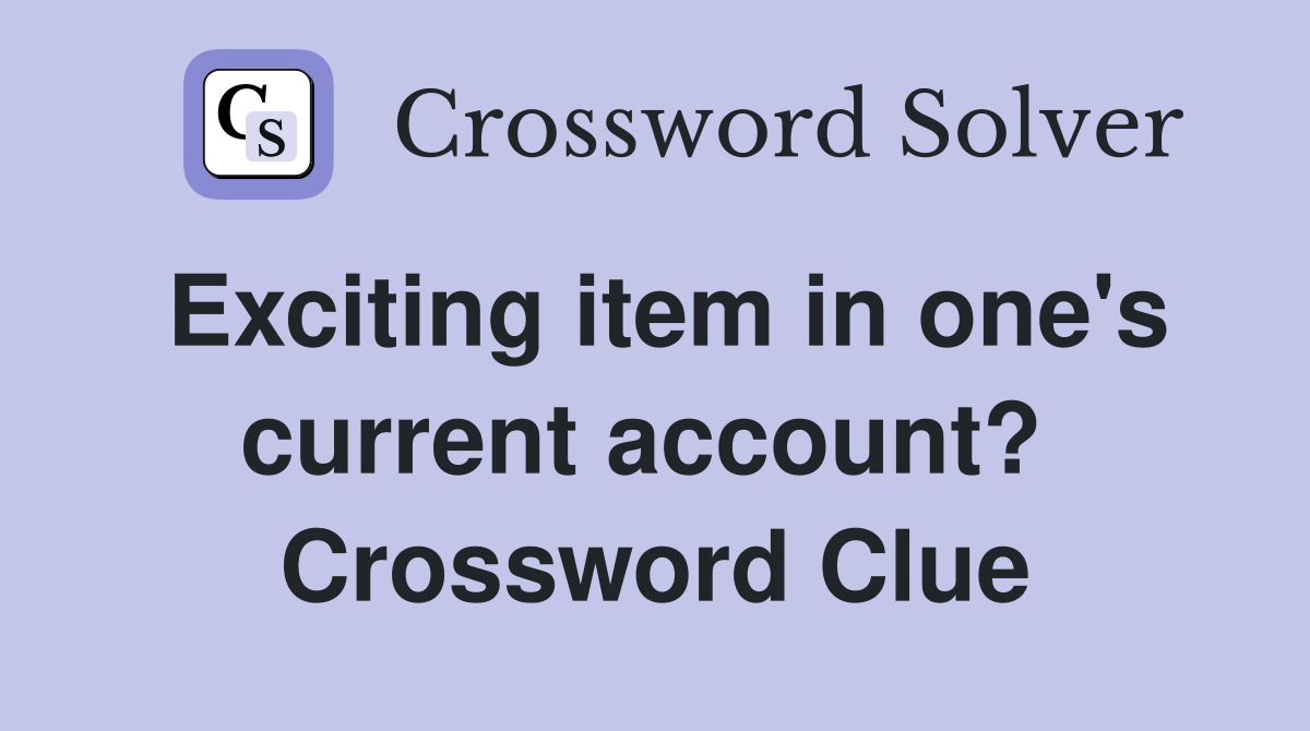 Exciting item in one's current account?  Crossword Clue
