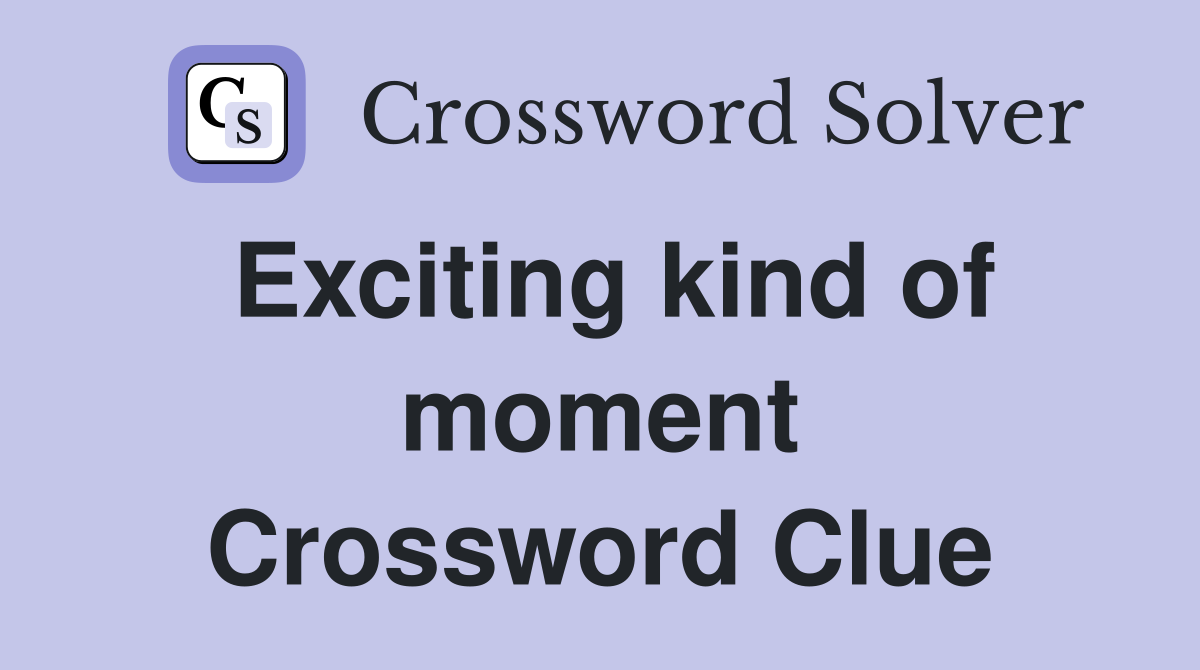 Exciting kind of moment Crossword Clue